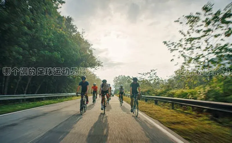 天富平台官网登录入口天下秀哪个洲的足球运动员最为热爱足球？足球在全球各洲的影响力