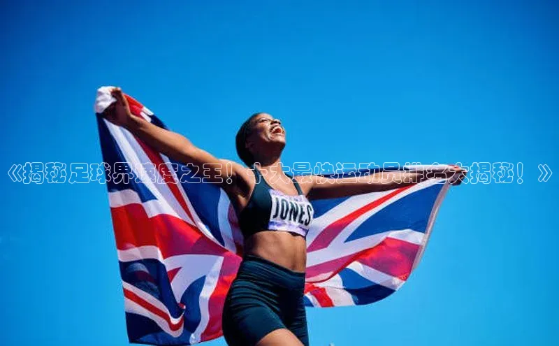 天富会员登录元隆雅图《揭秘足球界速度之王！十大最快运动员排名大揭秘！》