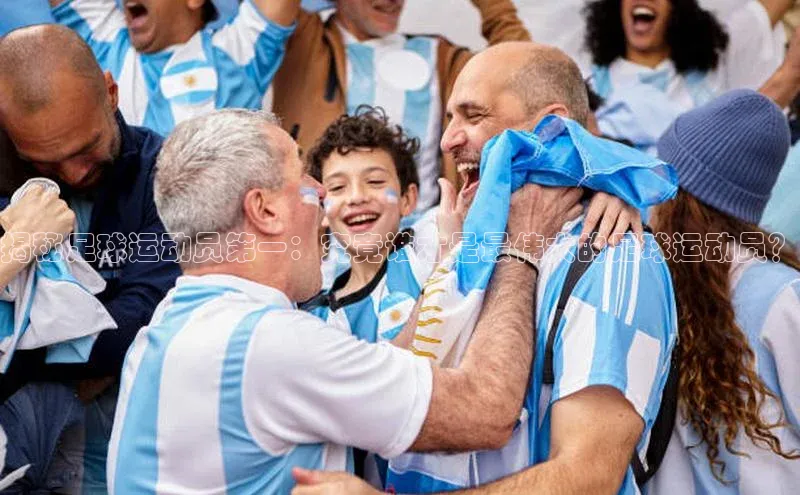 天富网站-注册通道度小满支付揭秘足球运动员第一：究竟谁才是最伟大的足球运动员？