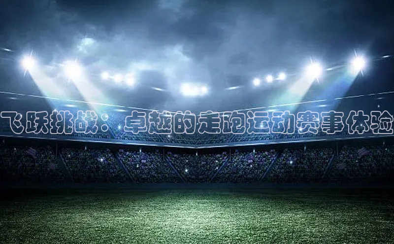 天富平台官网注册链接携程飞跃挑战：卓越的走跑运动赛事体验
