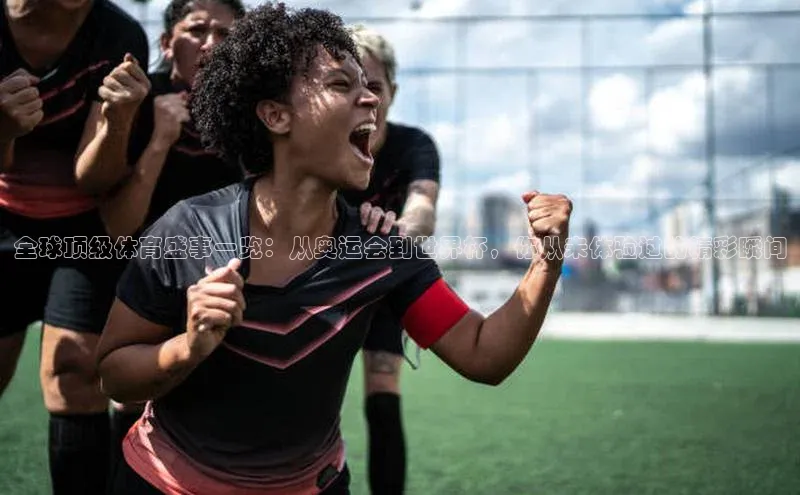 全球顶级体育盛事一览：从奥运会到世界杯，你从未体验过的精彩瞬间