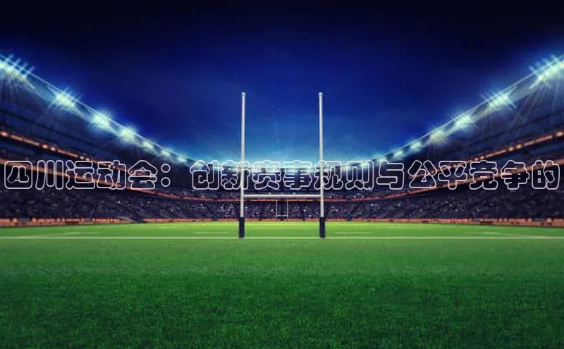 四川运动会：创新赛事规则与公平竞争的