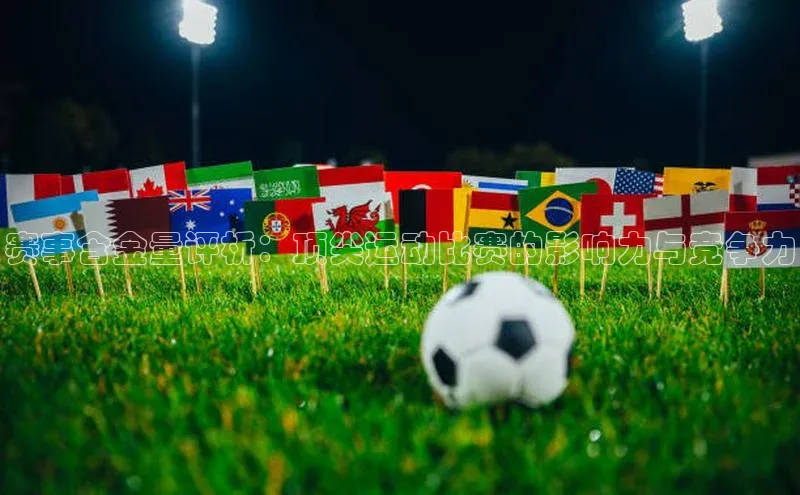 赛事含金量评析：顶尖运动比赛的影响力与竞争力