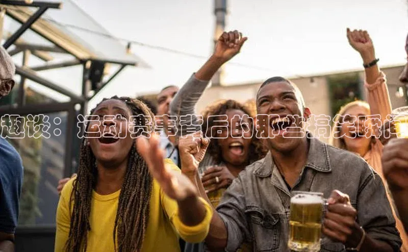 趣谈：运动赛事背后的那些搞笑瞬间