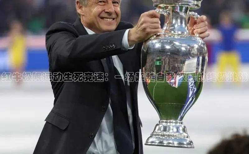 红牛极限运动生死竞速：一场超越自我极限的终极挑战