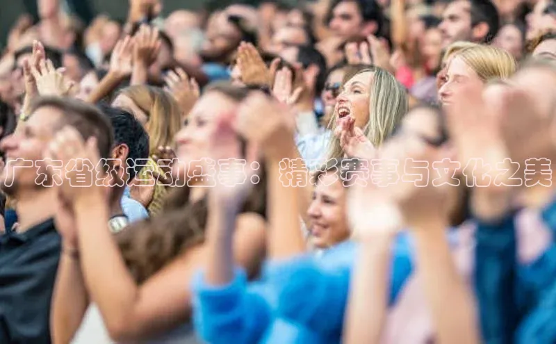 广东省级运动盛事：精彩赛事与文化之美