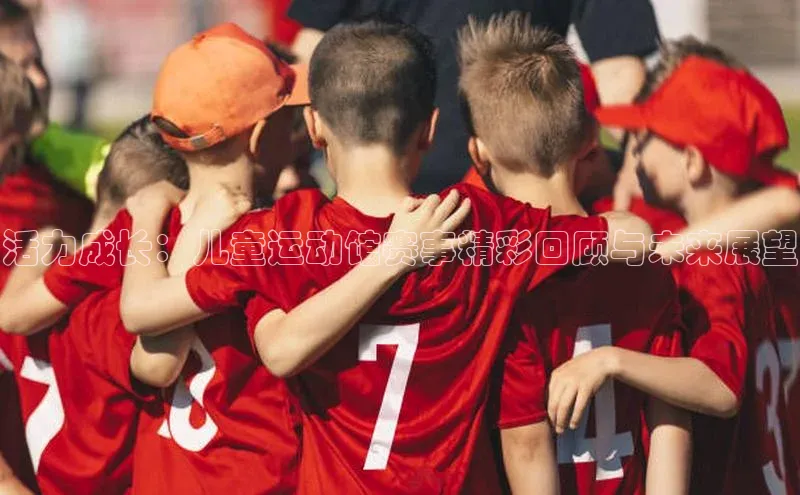 活力成长：儿童运动馆赛事精彩回顾与未来展望
