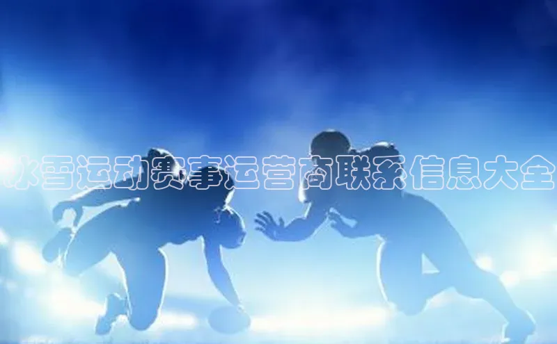 冰雪运动赛事运营商联系信息大全