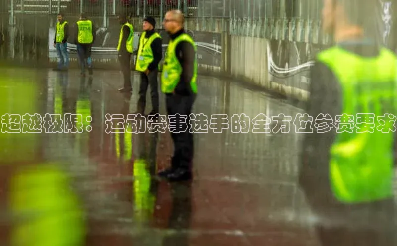 超越极限：运动赛事选手的全方位参赛要求