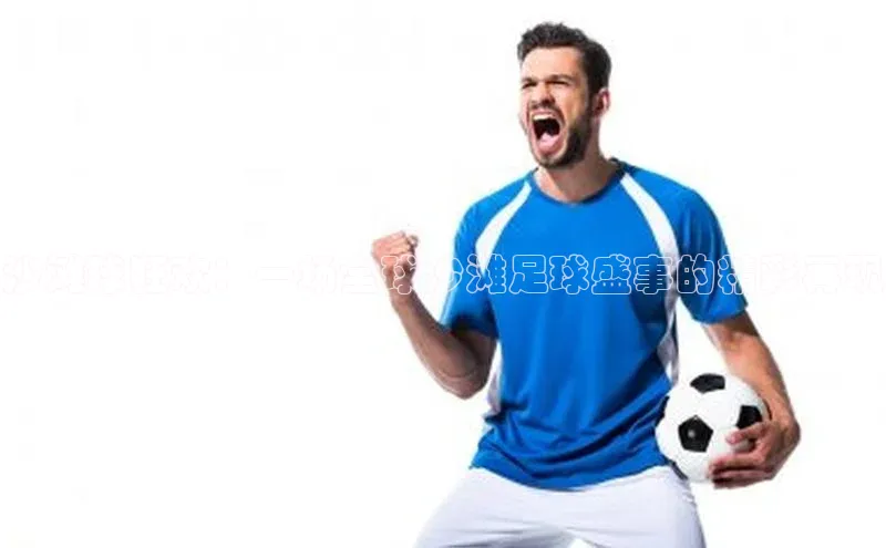 沙滩球狂欢：一场全球沙滩足球盛事的精彩再现